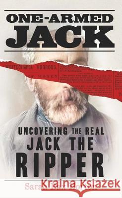 One-Armed Jack: Uncovering the Real Jack the Ripper Sarah Bax Horton 9781789295160 Michael O'Mara Books Ltd