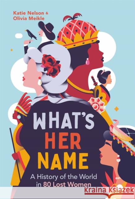 What’s Her Name: A History of the World in 80 Lost Women Dr Katie Nelson 9781789295382