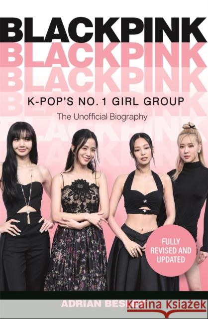 Blackpink: K-Pop's No.1 Girl Group Adrian Besley 9781789295443