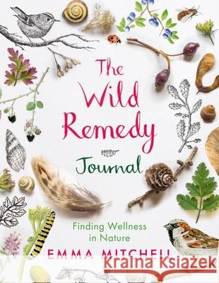 The Wild Remedy Journal: Finding Wellness in Nature Emma Mitchell 9781789295719 Michael O'Mara Books Ltd
