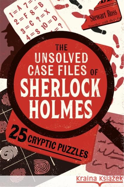 The Unsolved Case Files of Sherlock Holmes: 25 Cryptic Puzzles Stewart Ross 9781789295870