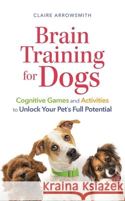 Brain Training for Dogs: Cognitive Games and Activities to Unlock Your Pet’s Full Potential  9781789296044 Michael O'Mara Books Ltd