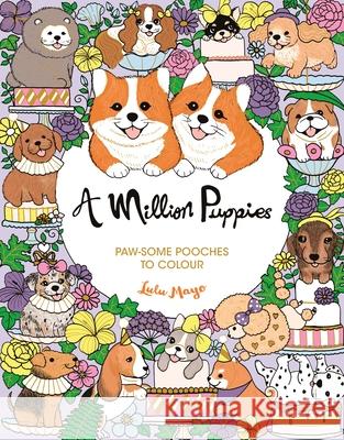 A Million Puppies: Paw-some Pooches to Colour Lulu Mayo 9781789296082 Michael O'Mara Books Ltd