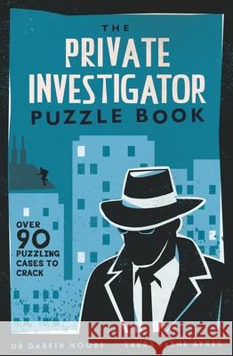 The Private Investigator Puzzle Book: Over 90 Puzzling Cases to Crack Laura Jayne Ayres 9781789296341 Michael O'Mara Books Ltd