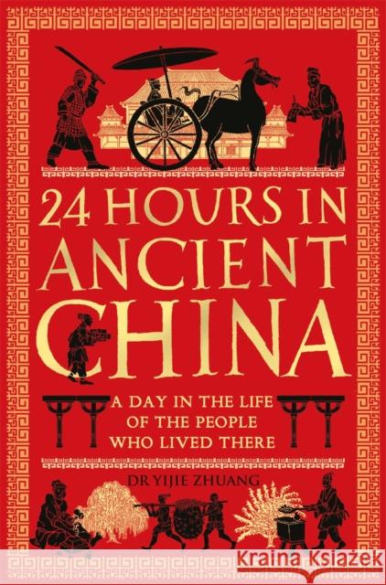 24 Hours in Ancient China: A Day in the Life of the People Who Lived There Yijie Zhuang 9781789296488 Michael O'Mara Books Ltd