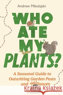 Who Ate My Plants?: A Seasonal Guide to Outwitting Garden Pests and Nuisances Andrew Mikolajski 9781789296600