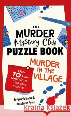 The Murder Mystery Club Puzzle Book: Murder in the Village Laura Jayne Ayres 9781789296839