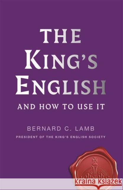 The King's English: And How to Use It Bernard C. Lamb 9781789297034