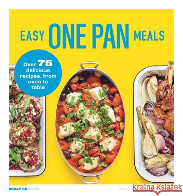 Easy One Pan Meals: Over 75 Delicious Recipes, from oven to table Molly Shuster 9781789297478