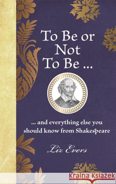 To Be or Not To Be: ... and everything else you should know from Shakespeare Liz Evers 9781789297577