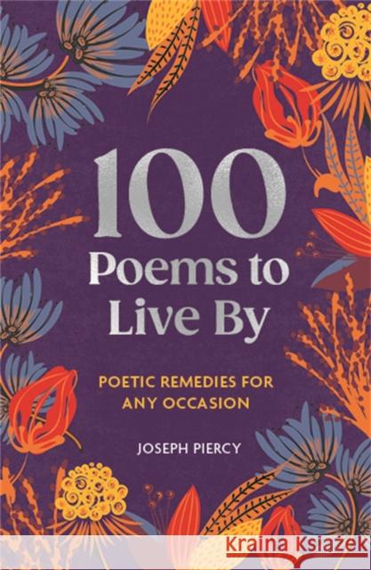 100 Poems to Live By: Poetic Remedies for Any Occasion Joseph Piercy 9781789298345