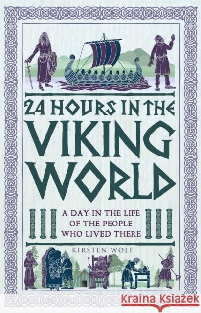 24 Hours in the Viking World: A Day in the Life of the People Who Lived There Kirsten Wolf 9781789298734