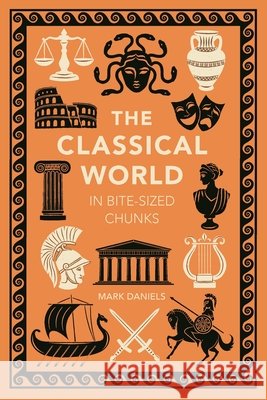 The Classical World in Bite-sized Chunks Mark Daniels 9781789298741 Michael O'Mara Books Ltd
