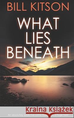 WHAT LIES BENEATH an absolutely addictive crime thriller with a huge twist Bill Kitson 9781789312102 Joffe Books