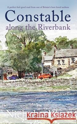 CONSTABLE ALONG THE RIVERBANK a perfect feel-good read from one of Britain's best-loved authors Nicholas Rhea 9781789319088