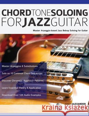 Chord Tone Soloing for Jazz Guitar: Master Arpeggio-Based Jazz Bebop Soloing for Guitar Joseph Alexander, Tim Pettingale 9781789330588 Fundamental Changes Ltd