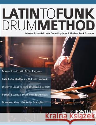 Latin To Funk Drum Method: Master Essential Latin Rhythms and Modern Funk Grooves Jon Howells, Joseph Alexander 9781789330762 WWW.Fundamental-Changes.com