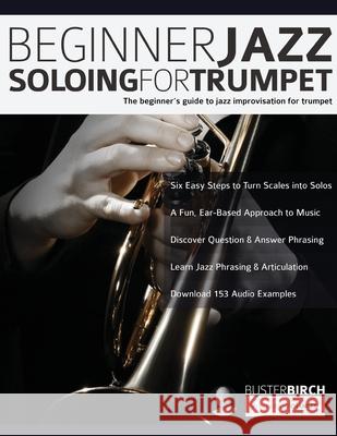 Beginner Jazz Soloing For Trumpet: The Beginner's Guide To Jazz Improvisation For Trumpet Buster Birch Joseph Alexander Tim Pettingale 9781789330908 Fundamental Changes Ltd.