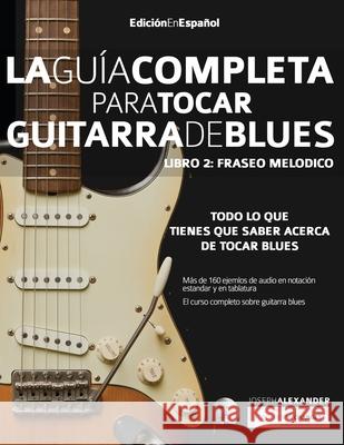 Guía completa para tocar guitarra blues Libro 2: Fraseo melódico Joseph Alexander 9781789330915