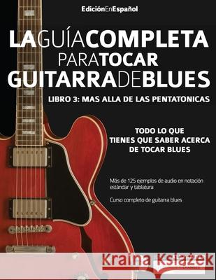 La guía completa para tocar guitarra blues Libro 3: Más allá de las pentatónicas Joseph Alexander 9781789330922