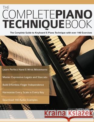 The Complete Piano Technique Book: The Complete Guide to Keyboard & Piano Technique with over 140 Exercises Alexander, Joseph 9781789332094 WWW.Fundamental-Changes.com