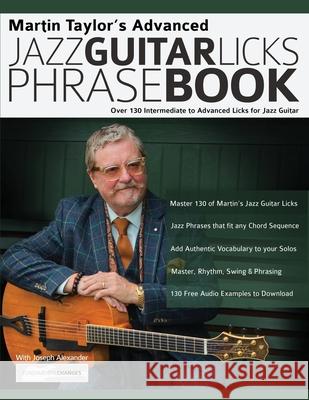 Martin Taylor's Advanced Jazz Guitar Licks Phrase Book: Over 130 Intermediate to Advanced Licks for Jazz Guitar Martin Taylor, Joseph Alexander, Tim Pettingale 9781789332155 WWW.Fundamental-Changes.com