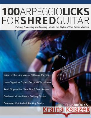 100 Arpeggio Licks for Shred Guitar: Picking, Sweeping and Tapping Licks in the Styles of The Guitar Masters Chris Brooks Joseph Alexander Tim Pettingale 9781789332261 WWW.Fundamental-Changes.com