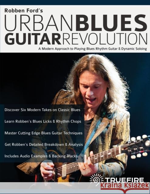 Robben Ford's Urban Blues Guitar Revolution: A Modern Approach to Playing Blues Rhythm Guitar & Dynamic Soloing Robben Ford Joseph Alexander Tim Pettingale 9781789332346 WWW.Fundamental-Changes.com