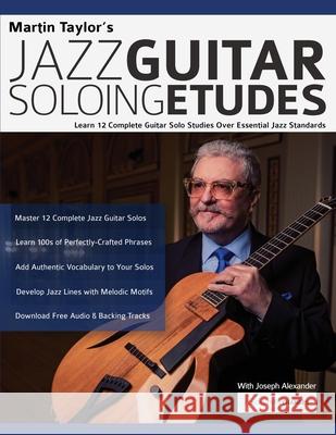 Martin Taylor's Jazz Guitar Soloing Etudes: Learn 12 Complete Guitar Solo Studies Over Essential Jazz Standards Martin Taylor, Joseph Alexander, Tim Pettingale 9781789332414 WWW.Fundamental-Changes.com
