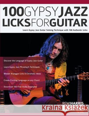 100 Gypsy Jazz Guitar Licks: Learn Gypsy Jazz Guitar Soloing Technique with 100 Authentic Licks Remi Harris, Tim Pettingale, Joseph Alexander 9781789333725 WWW.Fundamental-Changes.com