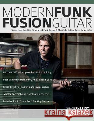 Modern Funk Fusion Guitar: Seamlessly Combine Elements of Funk, Fusion & Blues Into Cutting Edge Guitar Solos Shane Theriot Tim Pettingale Joseph Alexander 9781789334135 Fundamental Changes Ltd