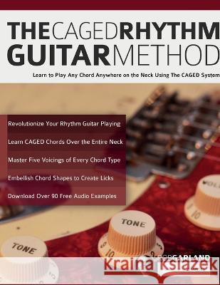 The CAGED Rhythm Guitar Method: Learn to Play Any Chord Anywhere on the Neck Using The CAGED System Rob Garland Joseph Alexander Tim Pettingale 9781789334166 Fundamental Changes Ltd