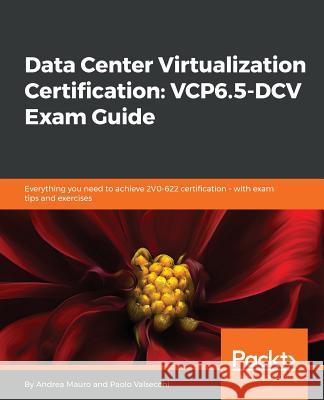 Data Center Virtualization Certification: Everything you need to achieve 2V0-622 certification - with exam tips and exercises Mauro, Andrea 9781789340471 Packt Publishing
