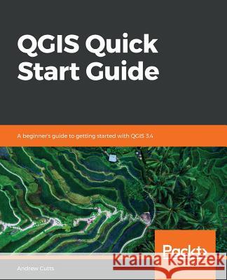 QGIS Quick Start Guide Cutts, Andrew 9781789341157 Packt Publishing