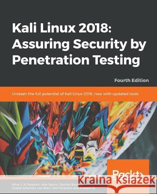 Kali Linux 2018: Assuring Security by Penetration Testing, Fourth Edition Shiva V Alex Samm Lee Allen 9781789341768 Packt Publishing