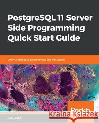 PostgreSQL 11 Server Side Programming Quick Start Guide Luca Ferrari 9781789342222