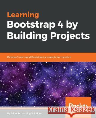 Learning Bootstrap 4 by Building Projects Eduonix Learning Solutions 9781789343250 Packt Publishing