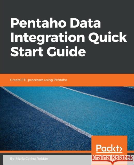 Pentaho Data Integration Quick Start Guide Maria Carina Roldan 9781789343328 Packt Publishing