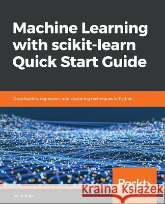 Machine Learning with scikit-learn Quick Start Guide Jolly, Kevin 9781789343700