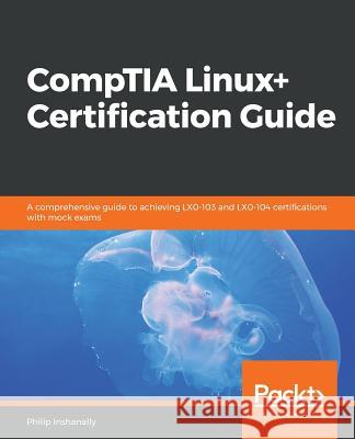 CompTIA Linux+ Certification Guide Inshanally, Philip 9781789344493 Packt Publishing