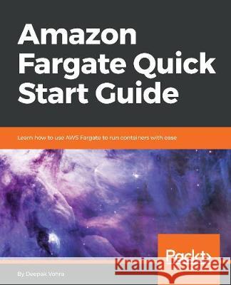 Amazon Fargate Quick Start Guide Deepak Vohra 9781789345018 Packt Publishing