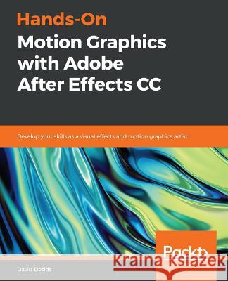 Hands-On Motion Graphics with Adobe After Effects CC: Develop your skills as a visual effects and motion graphics artist Dodds, David 9781789345155 Packt Publishing