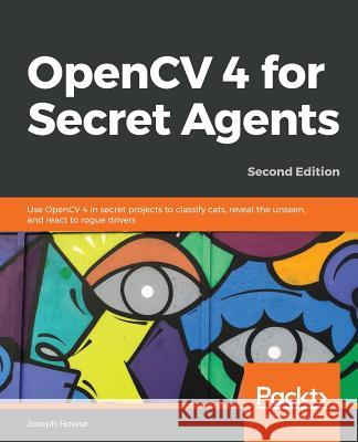 OpenCV 4 for Secret Agents Joseph Howse 9781789345360 Packt Publishing