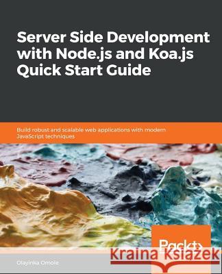 Server Side development with Node.js and Koa.js Quick Start Guide Omole, Olayinka 9781789345391 Packt Publishing