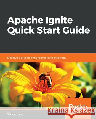 Apache Ignite Quick Start Guide Sujoy Acharya 9781789347531