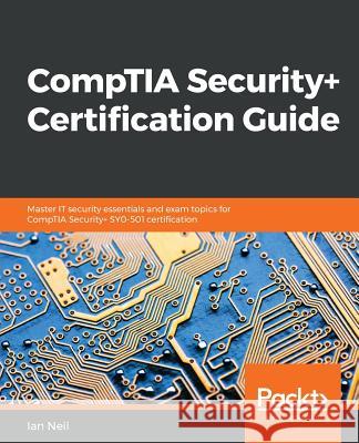 CompTIA Security+ Certification Guide: Master IT security essentials and exam topics for CompTIA Security+ SY0-501 certification Neil, Ian 9781789348019