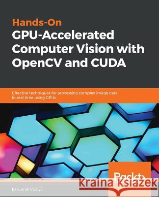 Hands-On GPU-Accelerated Computer Vision with OpenCV and CUDA Vaidya, Bhaumik 9781789348293 Packt Publishing