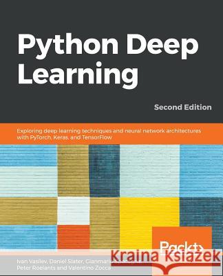 Python Deep Learning - Second Edition: Exploring deep learning techniques and neural network architectures with PyTorch, Keras, and TensorFlow, 2nd Ed Vasilev, Ivan 9781789348460 Packt Publishing