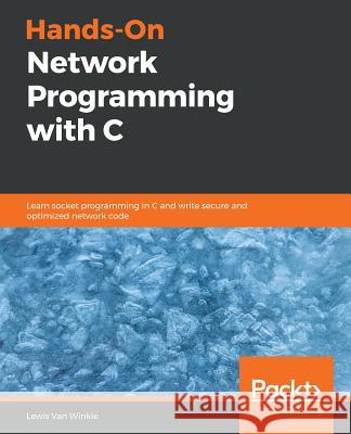 Hands-On Network Programming with C: Learn socket programming in C and write secure and optimized network code Van Winkle, Lewis 9781789349863 Packt Publishing