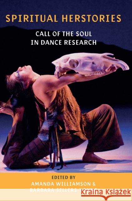 Spiritual Herstories: Call of the Soul in Dance Research Amanda Williamson Barbara Sellers-Young 9781789380828 Intellect (UK)